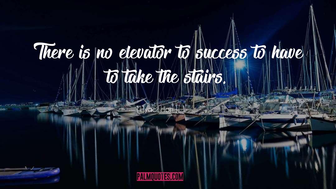 Hyacil Han Quotes: There is no elevator to