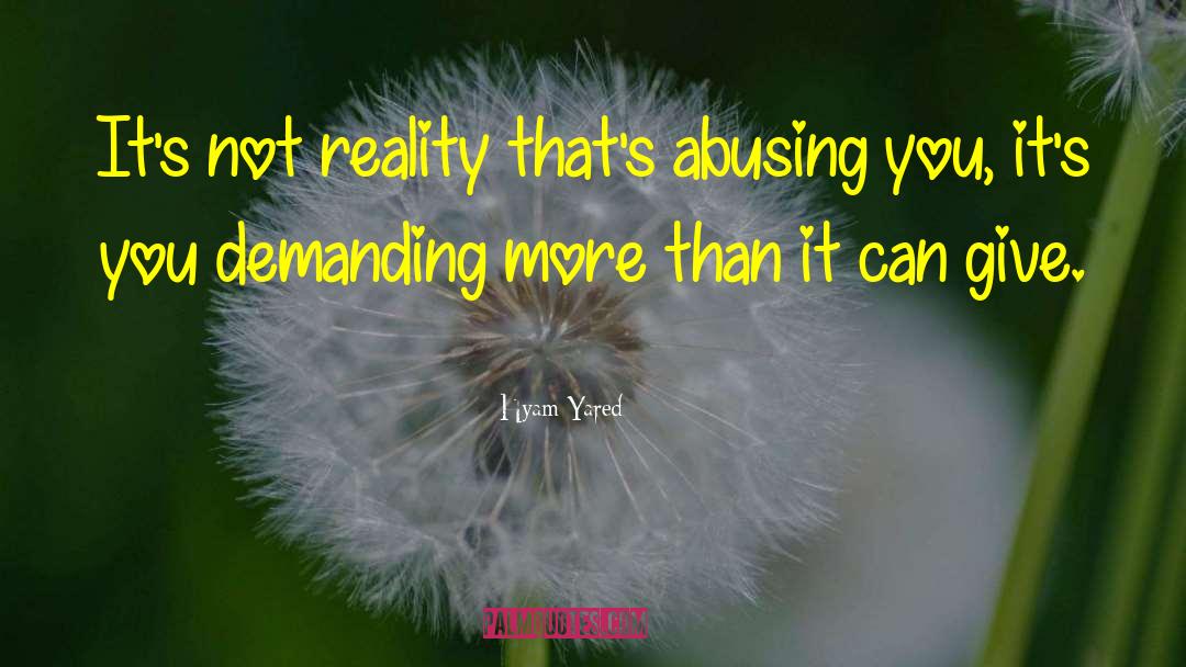 Hyam Yared Quotes: It's not reality that's abusing