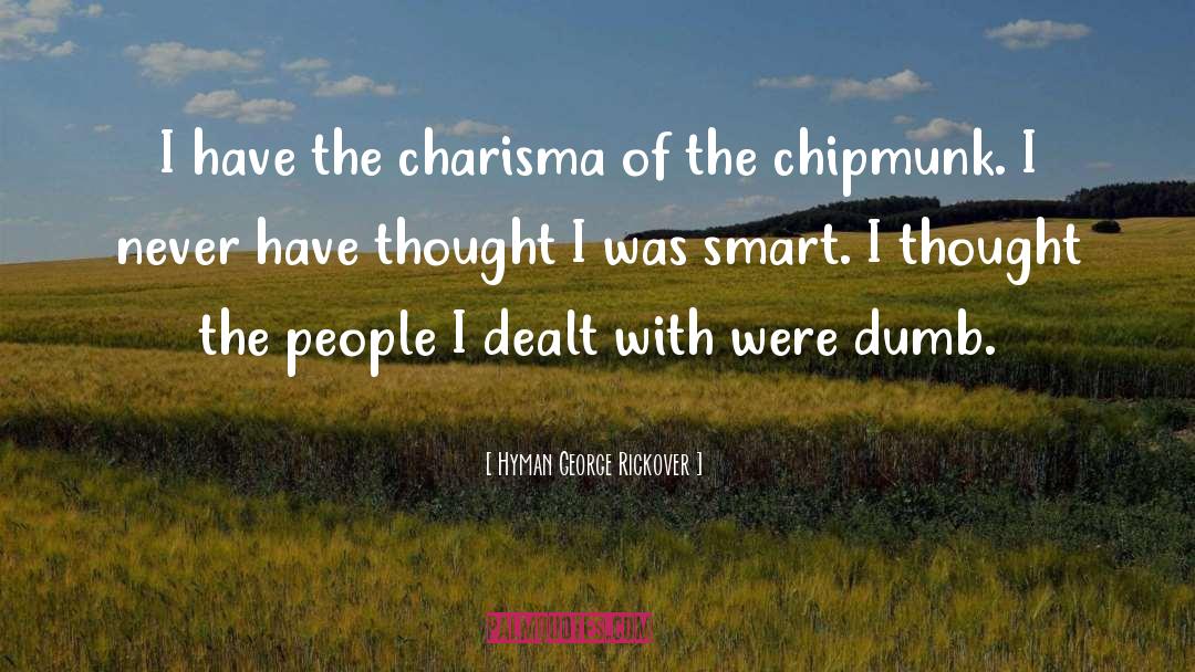 Hyman George Rickover Quotes: I have the charisma of
