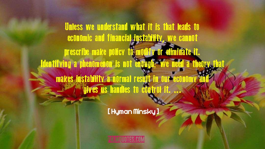 Hyman Minsky Quotes: Unless we understand what it