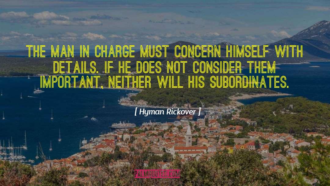 Hyman Rickover Quotes: The man in charge must