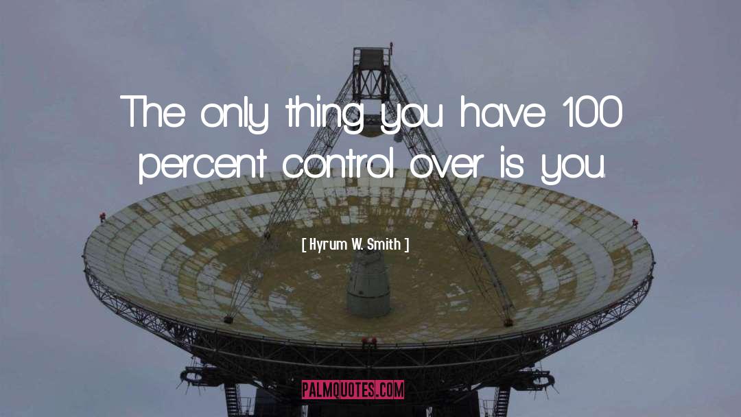 Hyrum W. Smith Quotes: The only thing you have