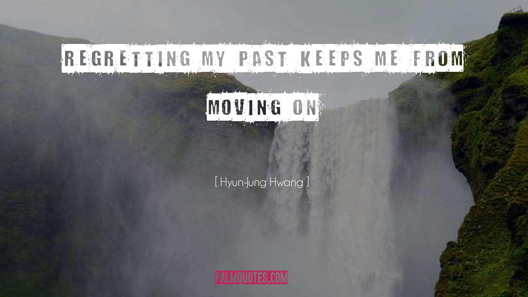 Hyun-Jung Hwang Quotes: Regretting my past keeps me