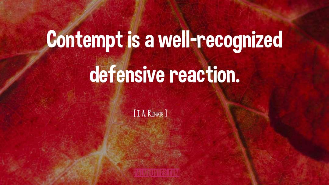 I. A. Richards Quotes: Contempt is a well-recognized defensive