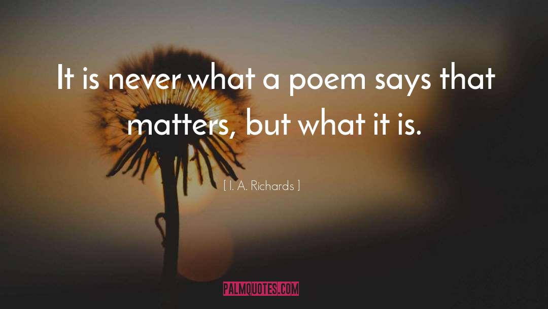 I. A. Richards Quotes: It is never what a