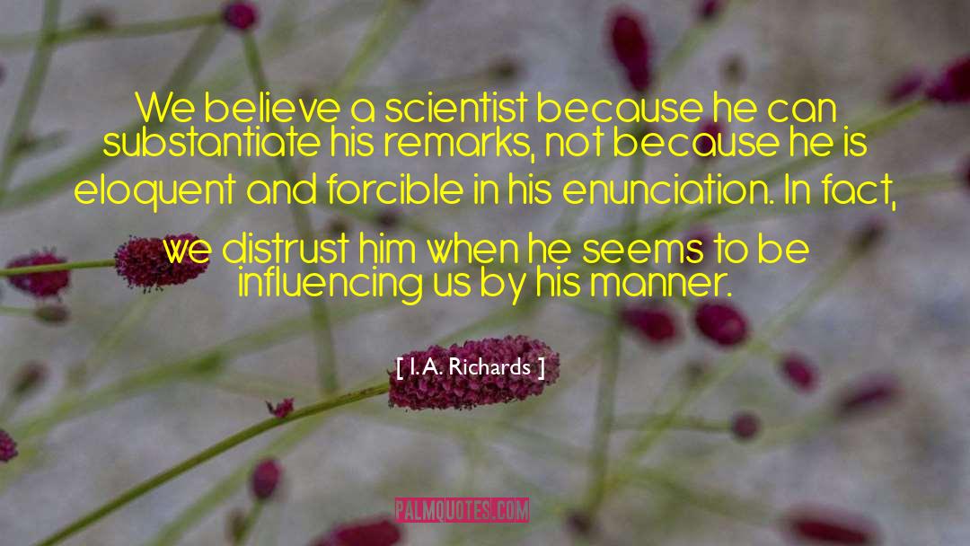 I. A. Richards Quotes: We believe a scientist because