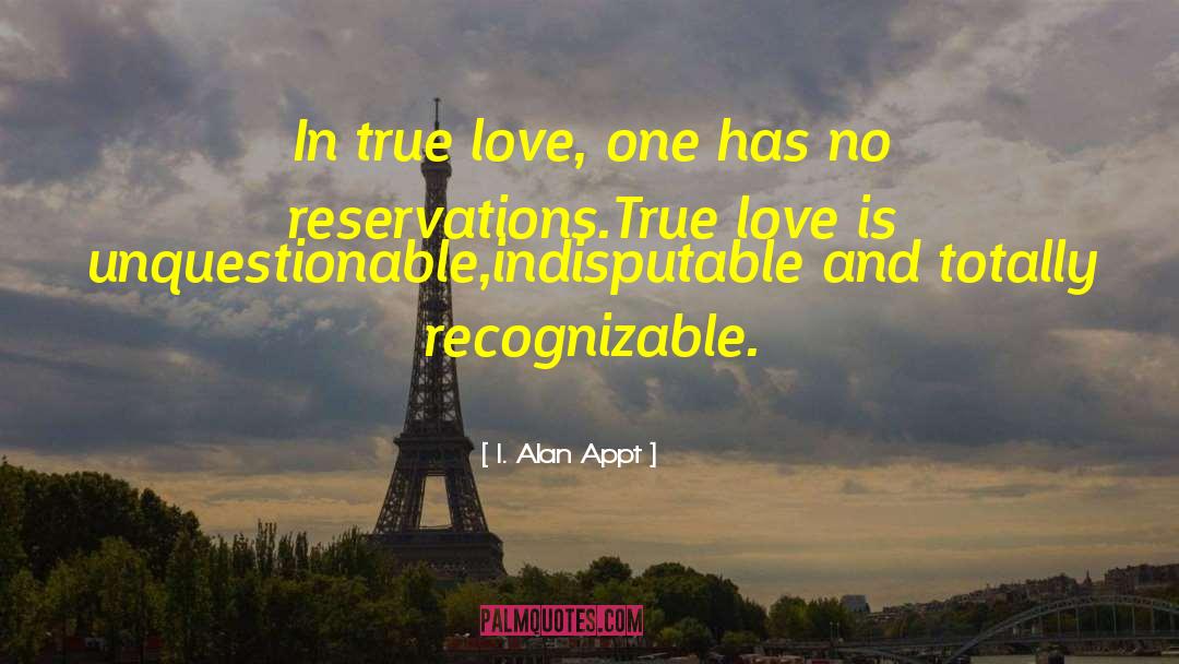 I. Alan Appt Quotes: In true love, one has