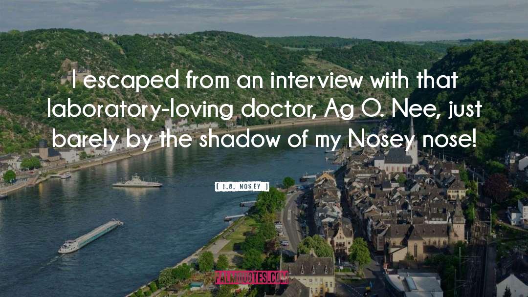 I.B. Nosey Quotes: I escaped from an interview