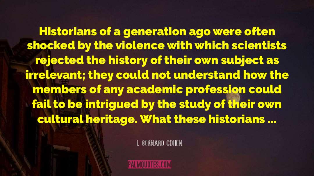 I. Bernard Cohen Quotes: Historians of a generation ago