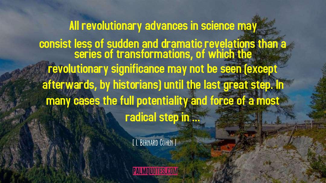 I. Bernard Cohen Quotes: All revolutionary advances in science