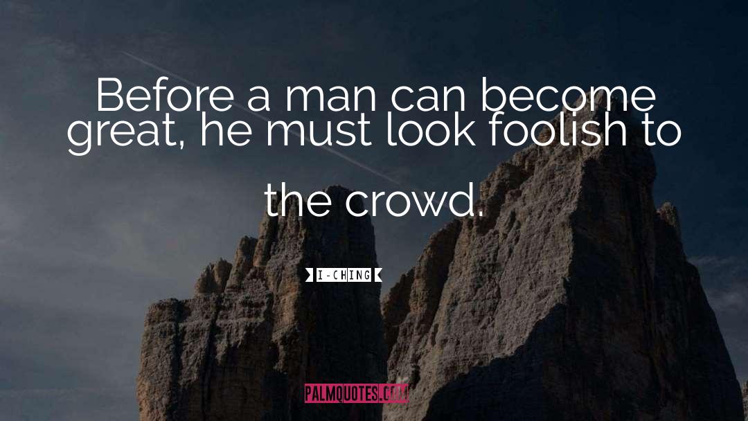 I-Ching Quotes: Before a man can become