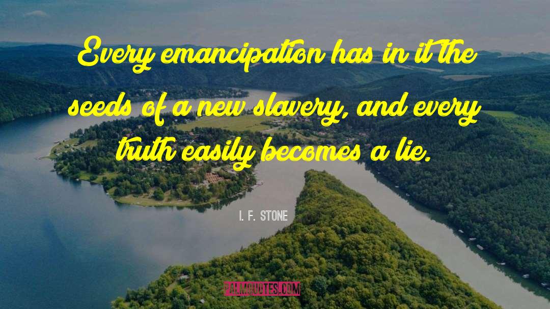 I. F. Stone Quotes: Every emancipation has in it