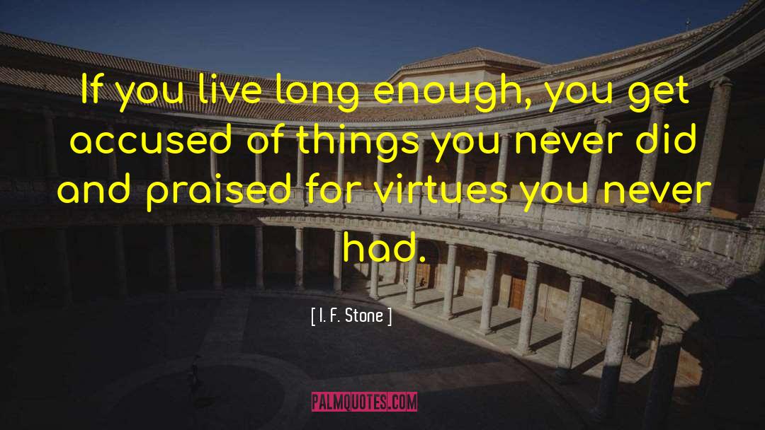 I. F. Stone Quotes: If you live long enough,