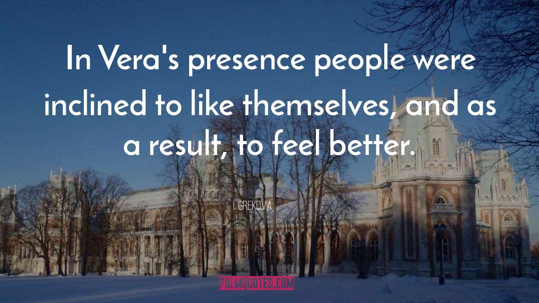 I. Grekova Quotes: In Vera's presence people were
