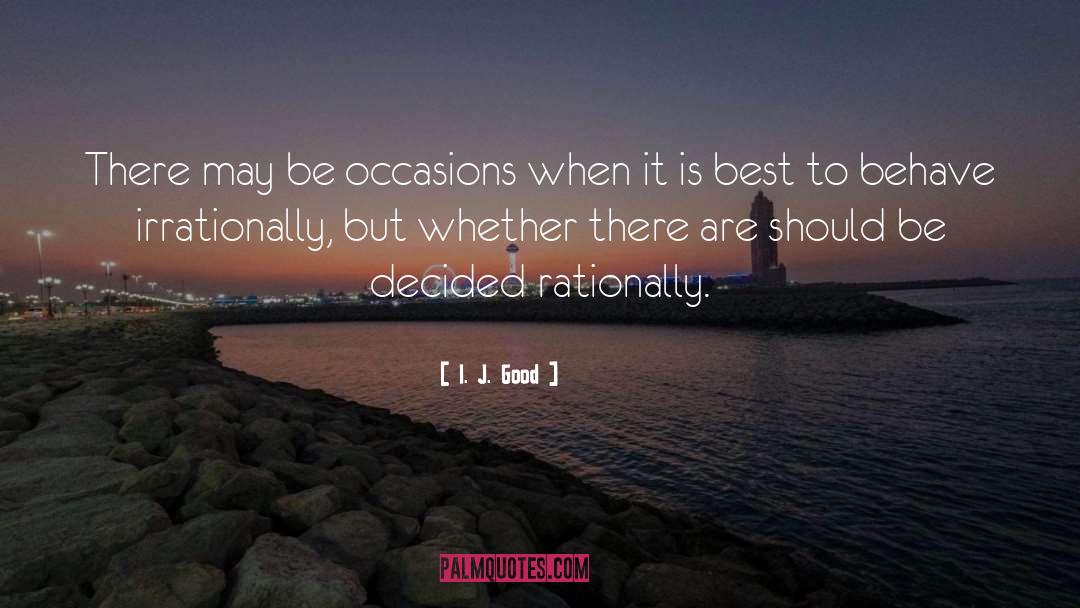 I. J. Good Quotes: There may be occasions when