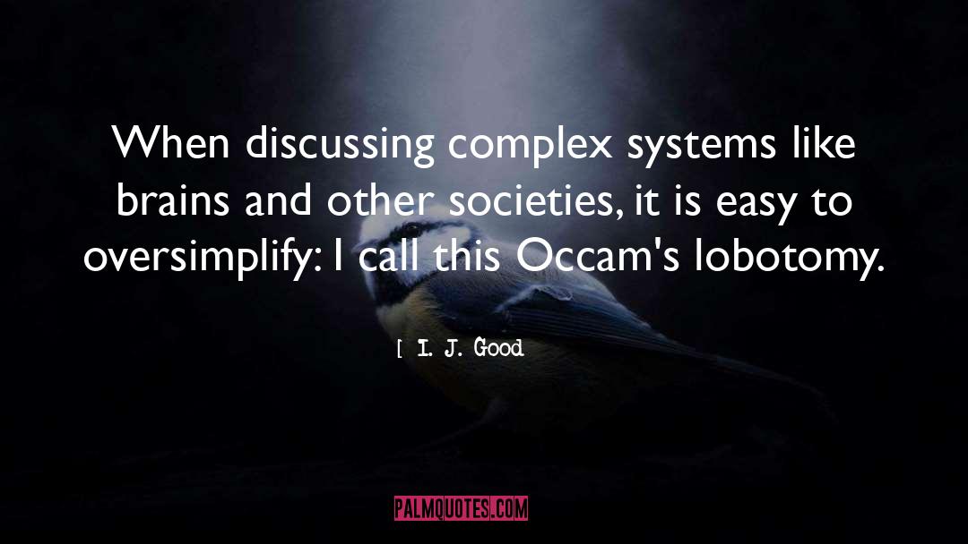 I. J. Good Quotes: When discussing complex systems like