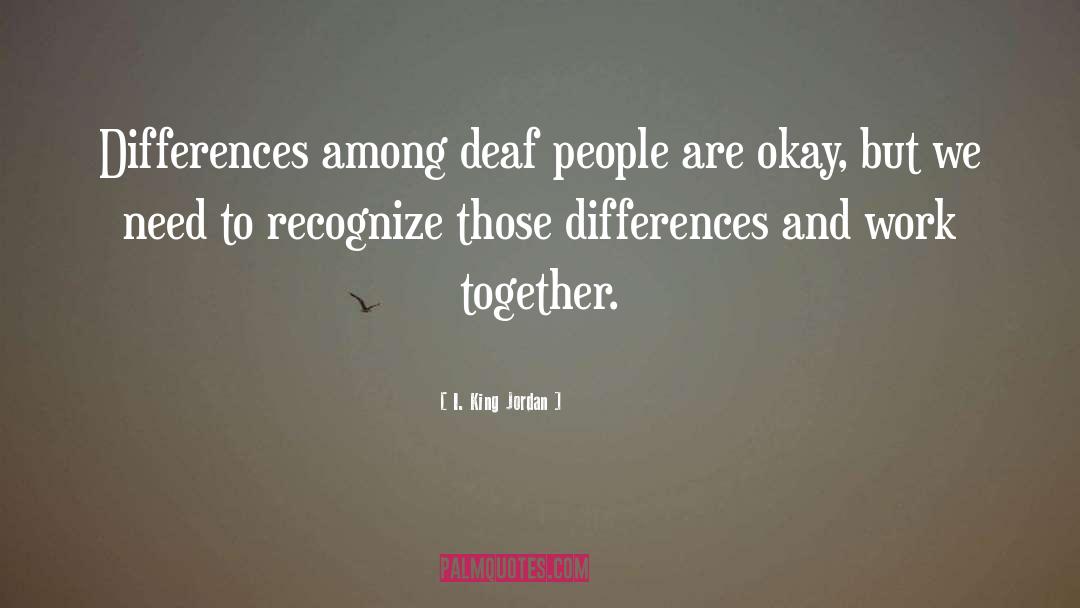 I. King Jordan Quotes: Differences among deaf people are