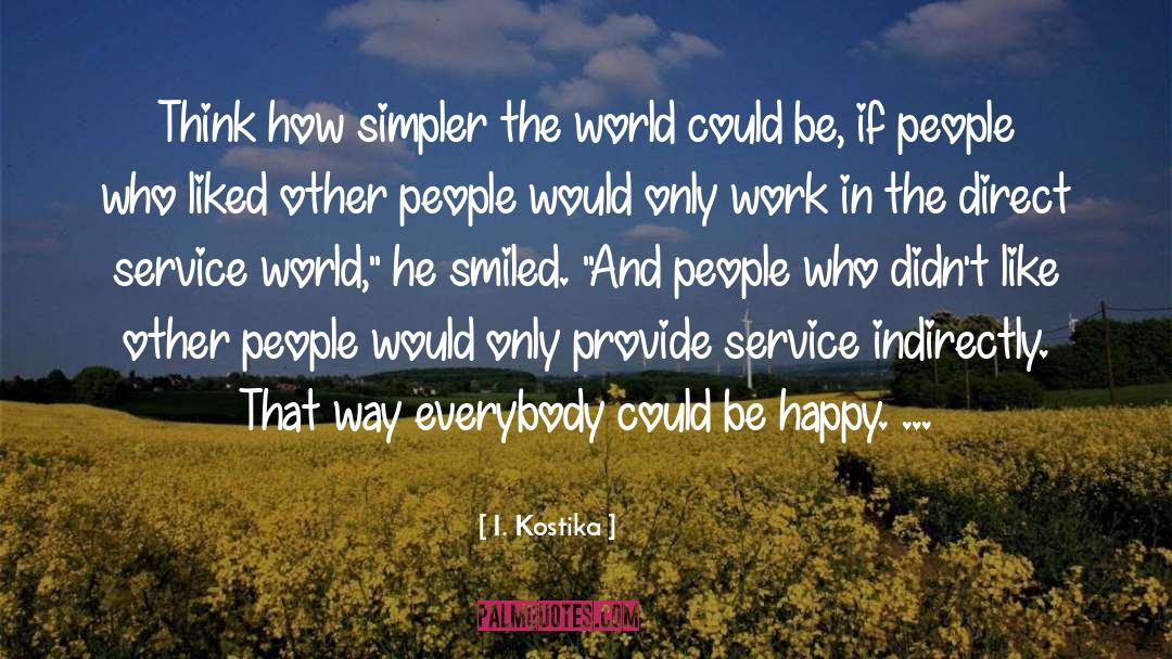 I. Kostika Quotes: Think how simpler the world