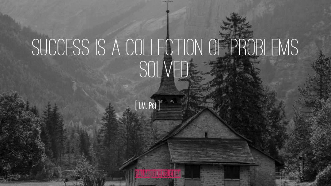 I.M. Pei Quotes: Success is a collection of