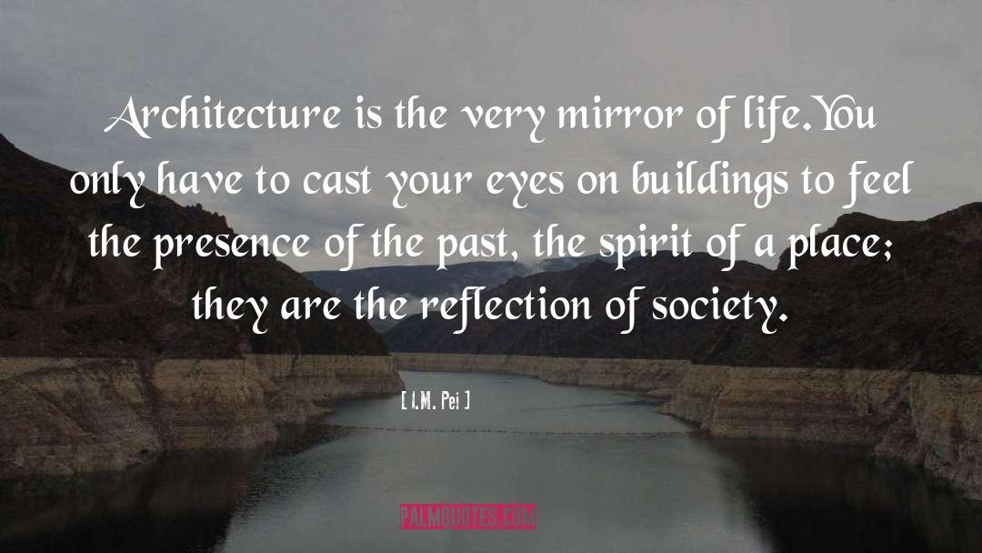 I.M. Pei Quotes: Architecture is the very mirror