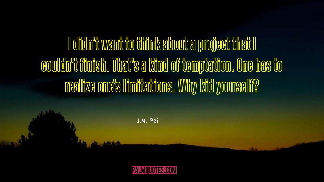 I.M. Pei Quotes: I didn't want to think