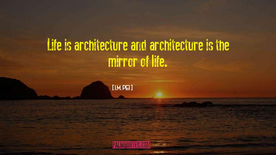 I.M. Pei Quotes: Life is architecture and architecture