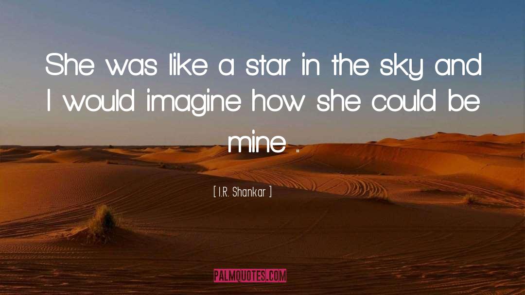 I.R. Shankar Quotes: She was like a star