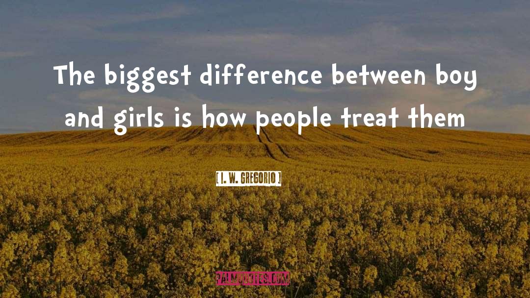 I. W. Gregorio Quotes: The biggest difference between boy