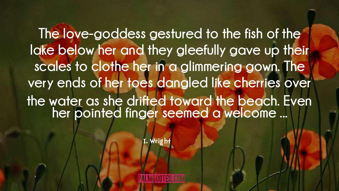 I. Wright Quotes: The love-goddess gestured to the