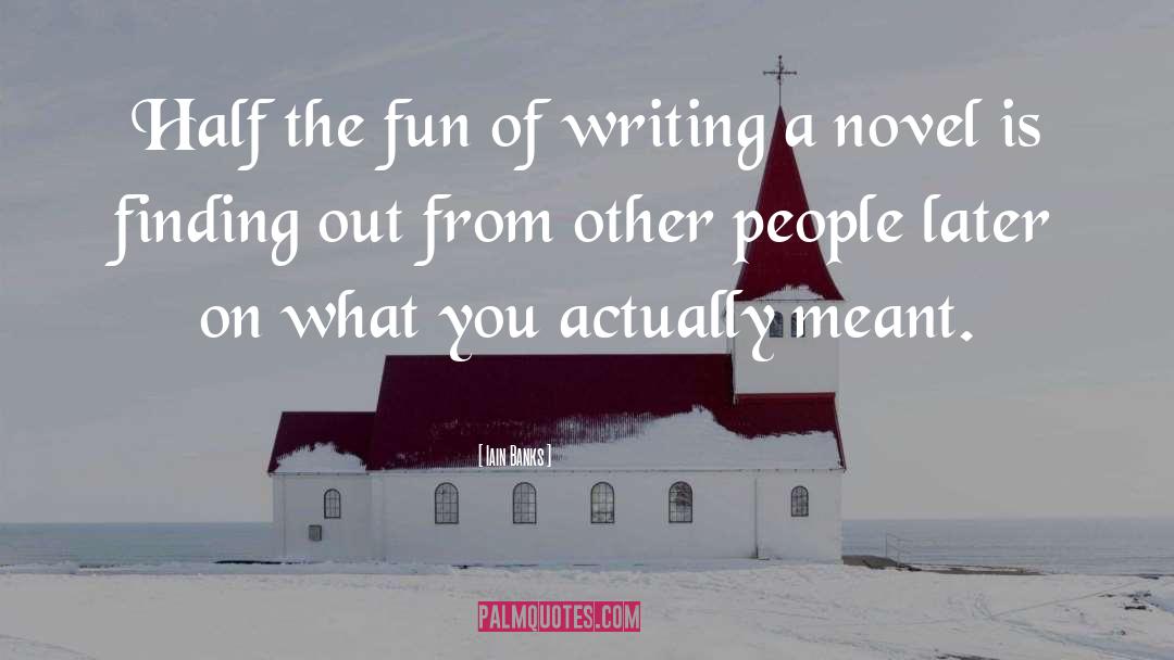 Iain Banks Quotes: Half the fun of writing