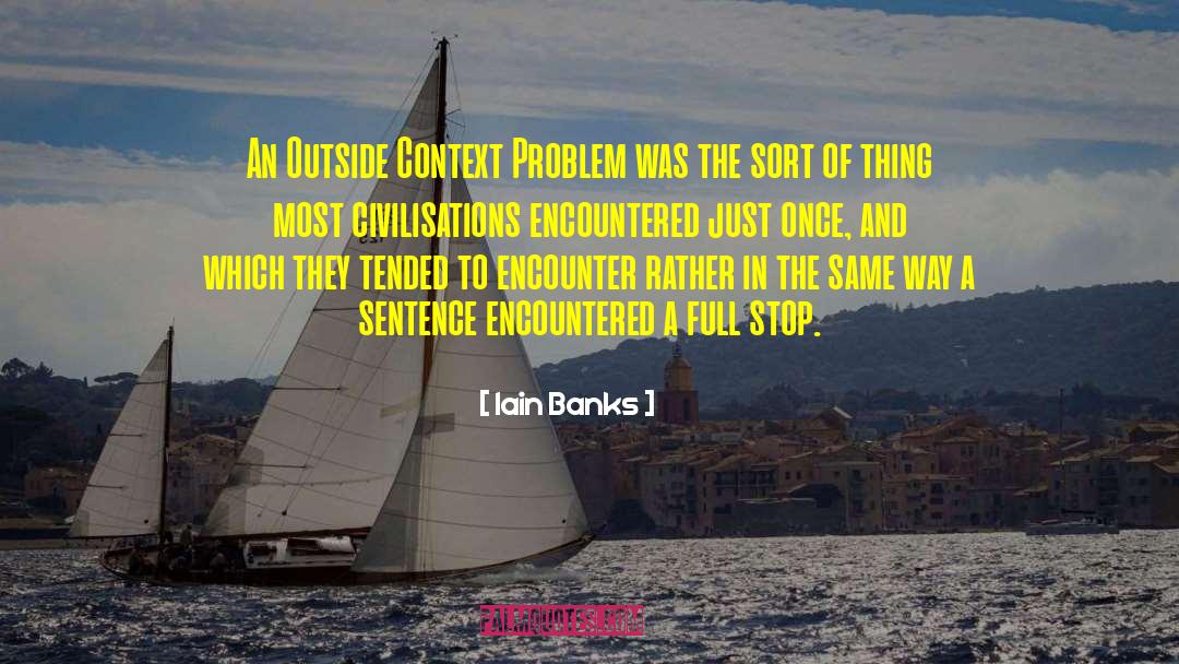 Iain Banks Quotes: An Outside Context Problem was