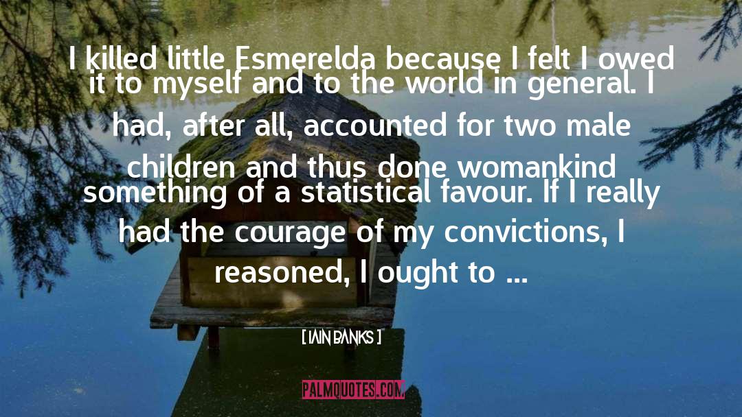 Iain Banks Quotes: I killed little Esmerelda because