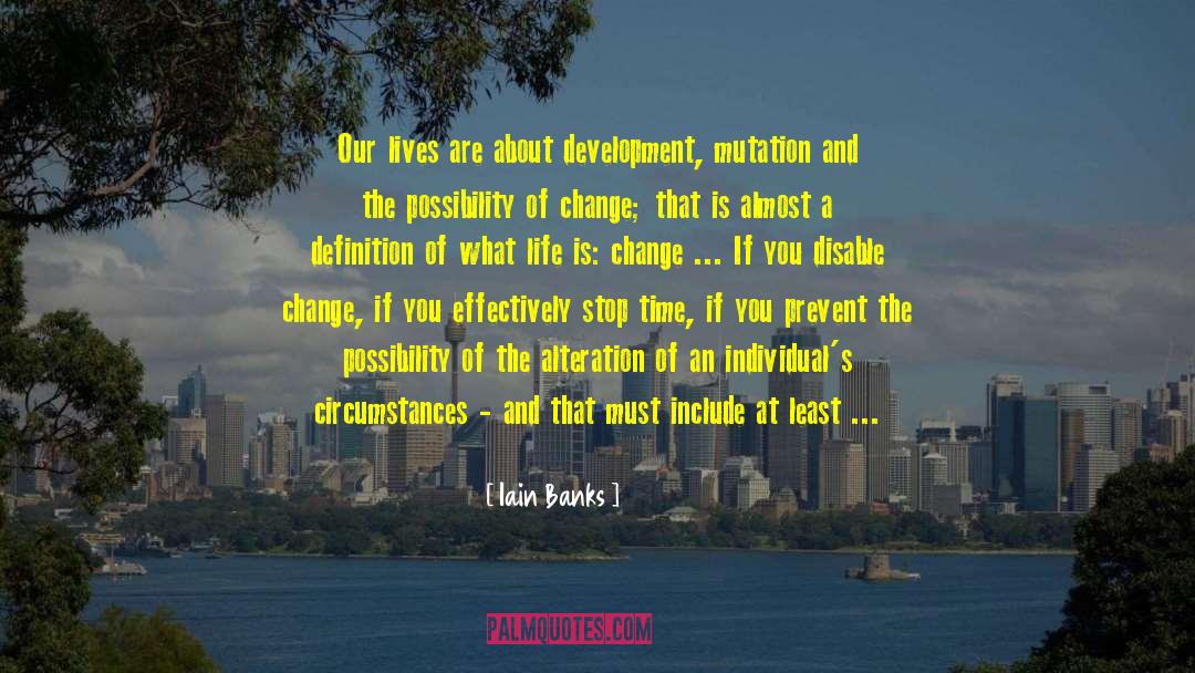 Iain Banks Quotes: Our lives are about development,