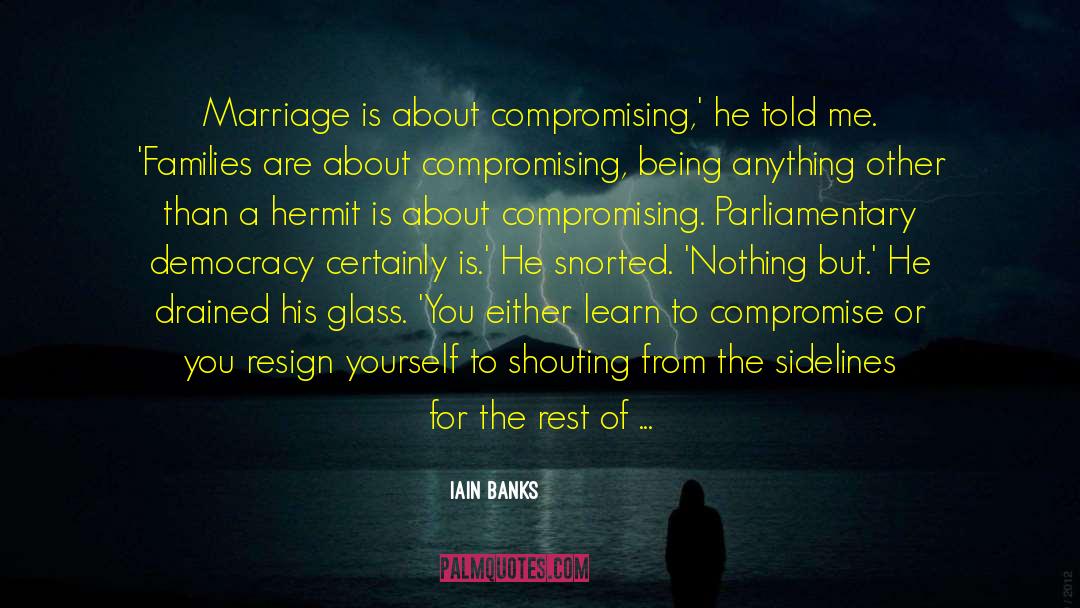 Iain Banks Quotes: Marriage is about compromising,' he