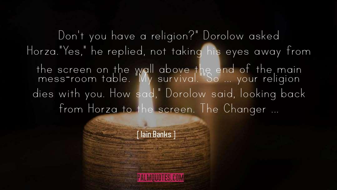 Iain Banks Quotes: Don't you have a religion?