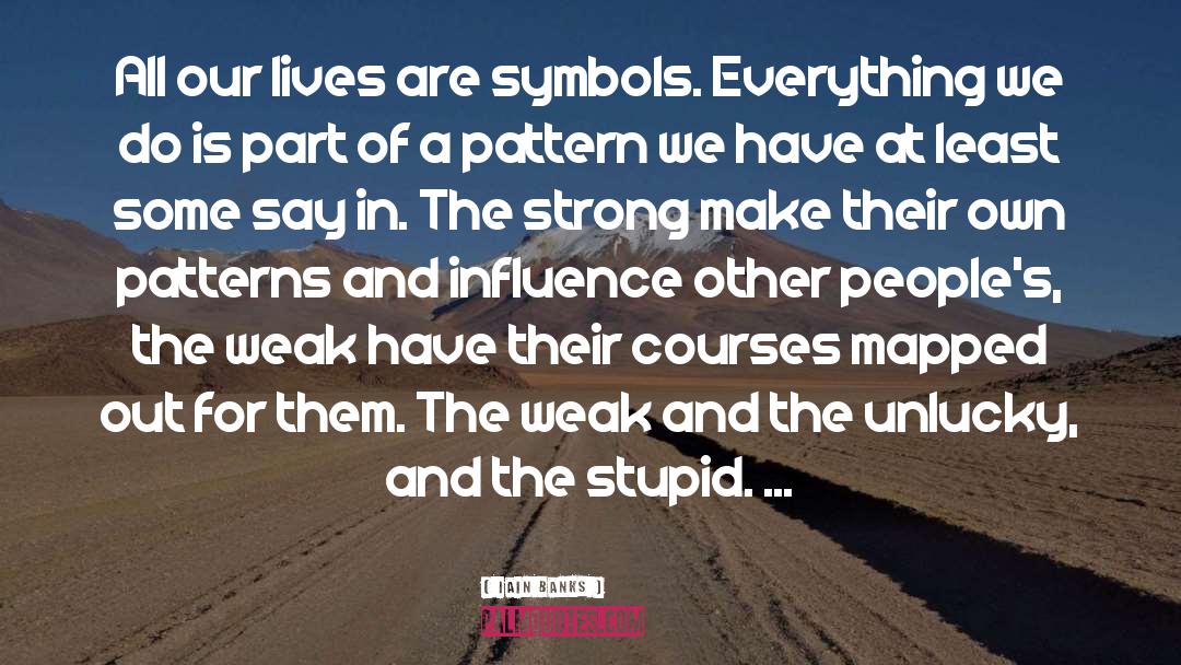 Iain Banks Quotes: All our lives are symbols.