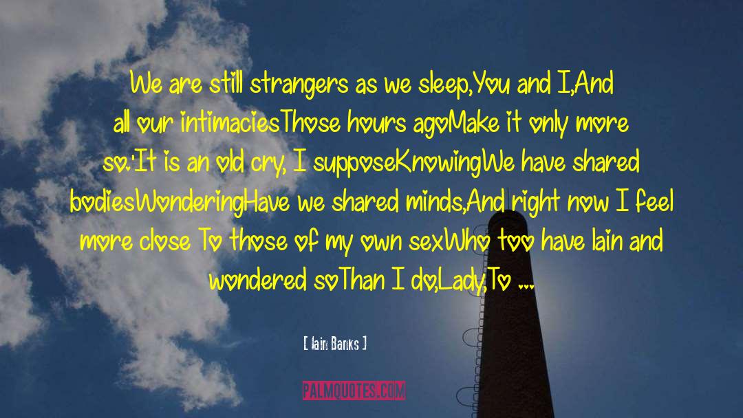 Iain Banks Quotes: We are still strangers as