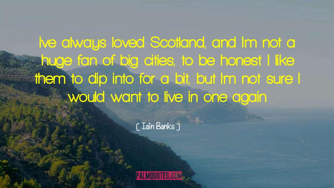 Iain Banks Quotes: I've always loved Scotland, and