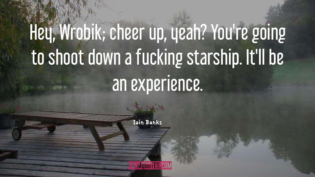 Iain Banks Quotes: Hey, Wrobik; cheer up, yeah?