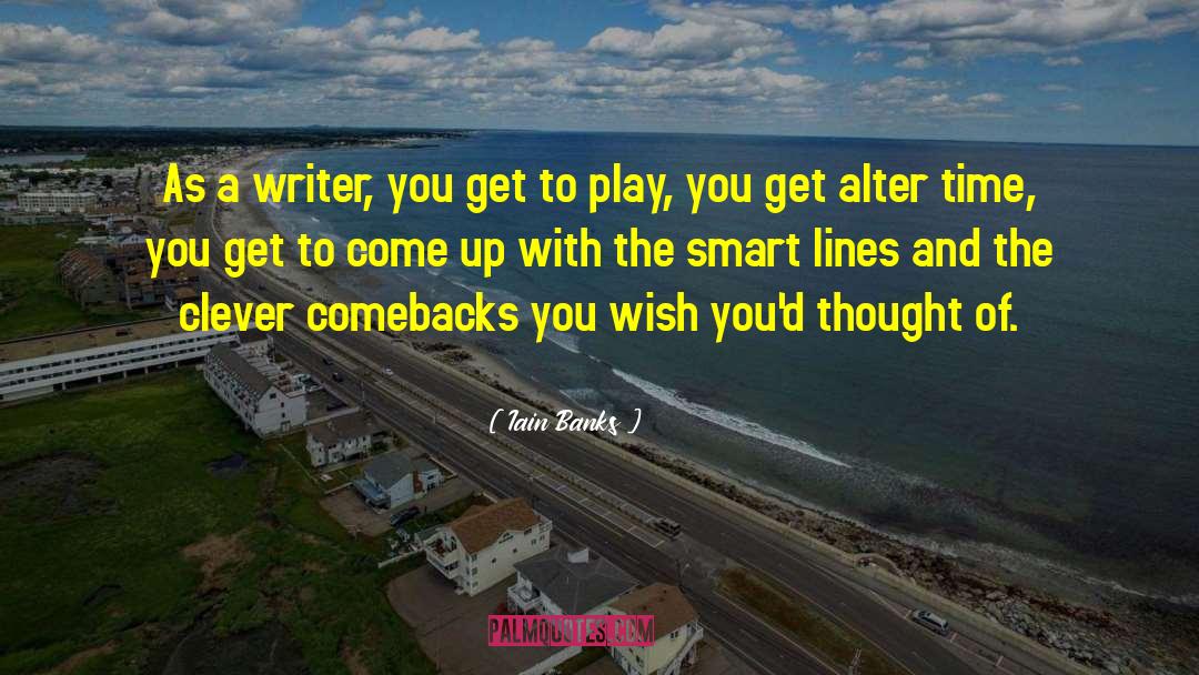Iain Banks Quotes: As a writer, you get