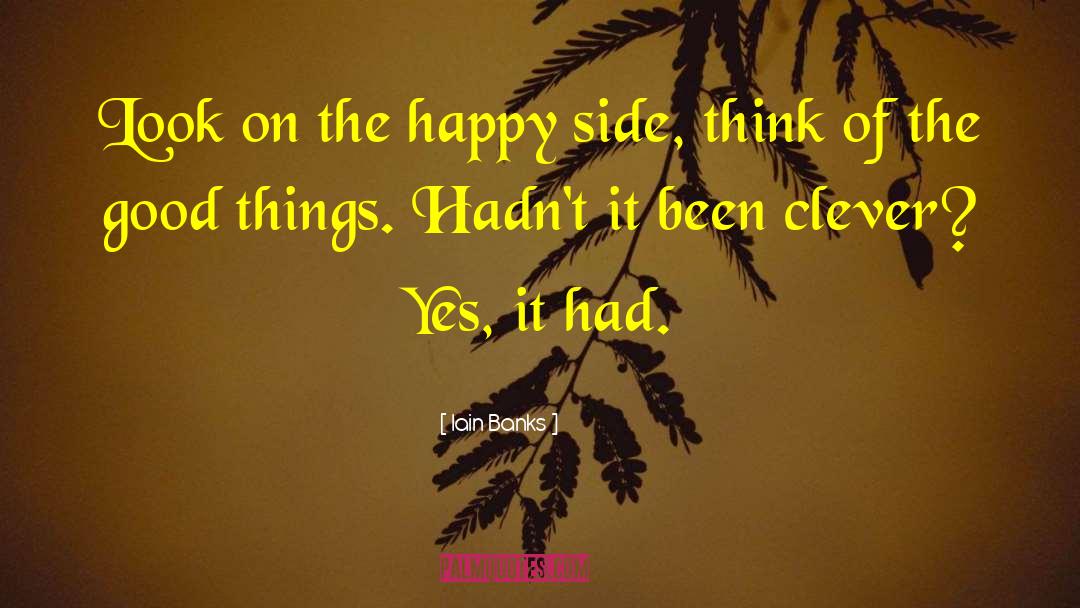 Iain Banks Quotes: Look on the happy side,