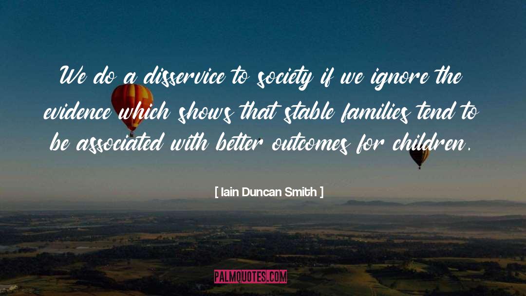 Iain Duncan Smith Quotes: We do a disservice to