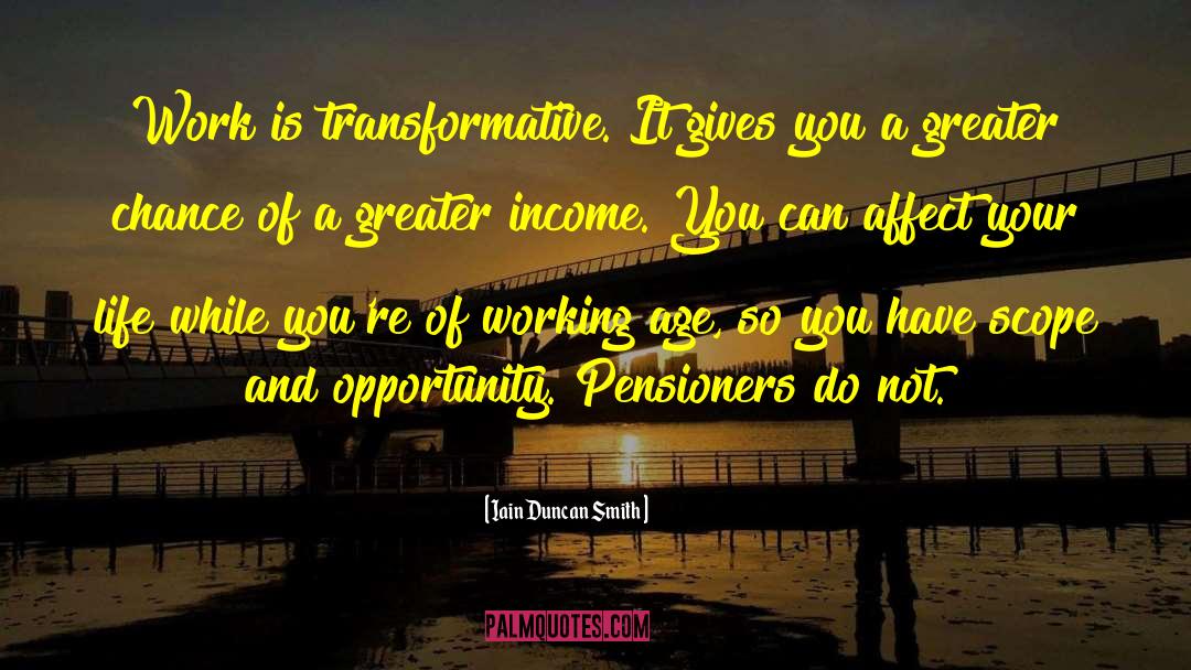 Iain Duncan Smith Quotes: Work is transformative. It gives