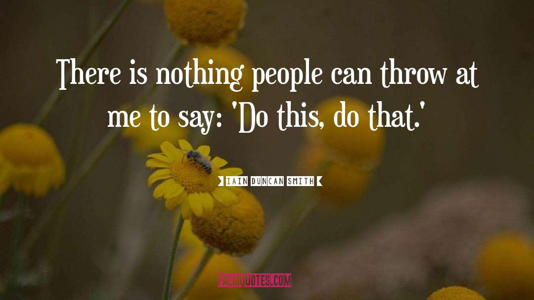 Iain Duncan Smith Quotes: There is nothing people can