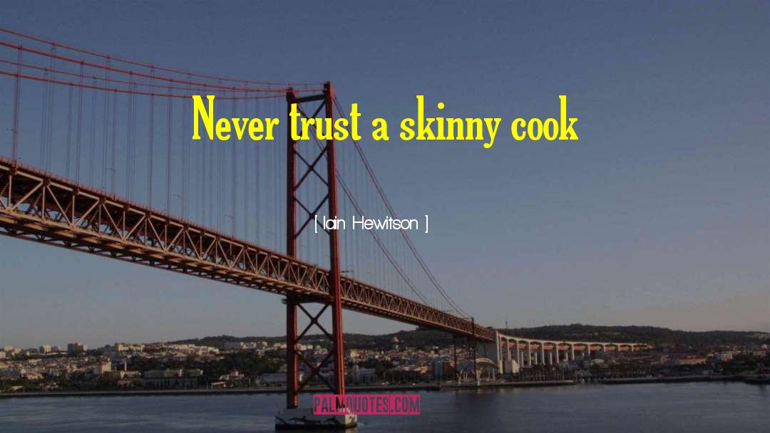 Iain Hewitson Quotes: Never trust a skinny cook
