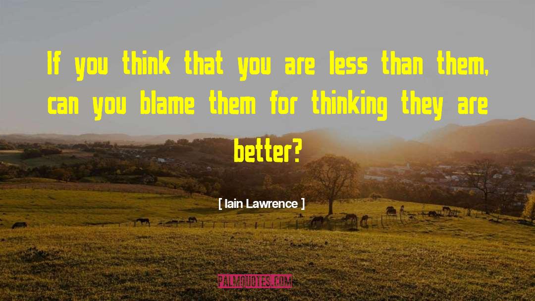 Iain Lawrence Quotes: If you think that you