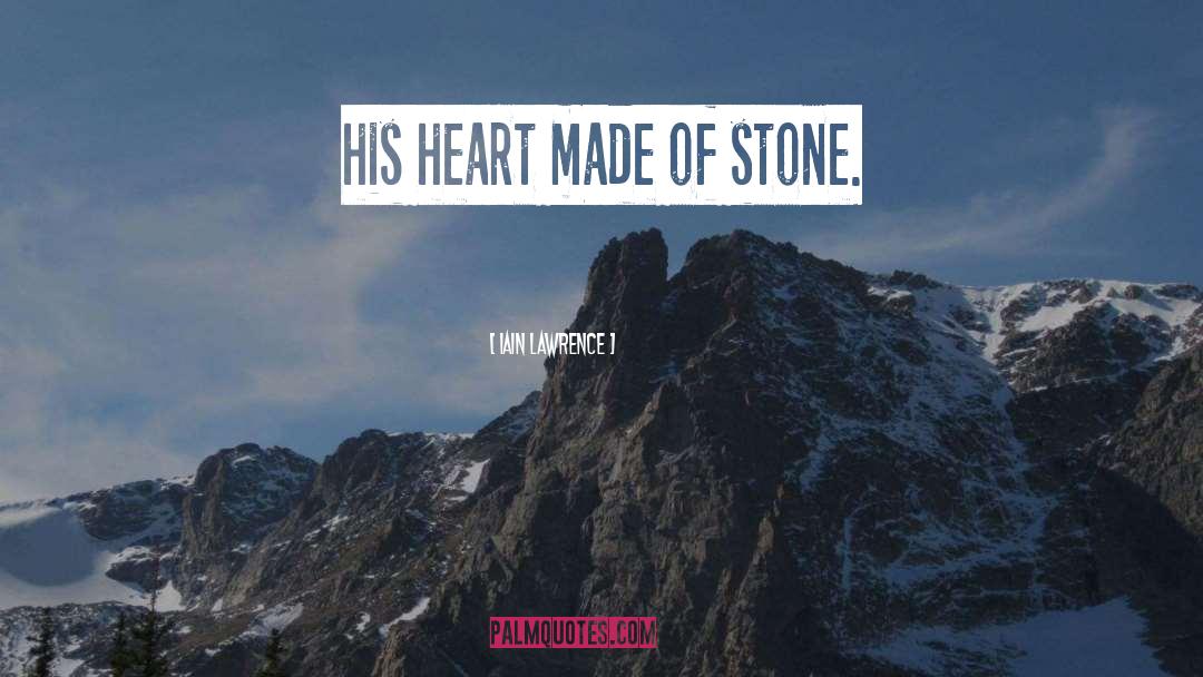 Iain Lawrence Quotes: his heart made of stone.