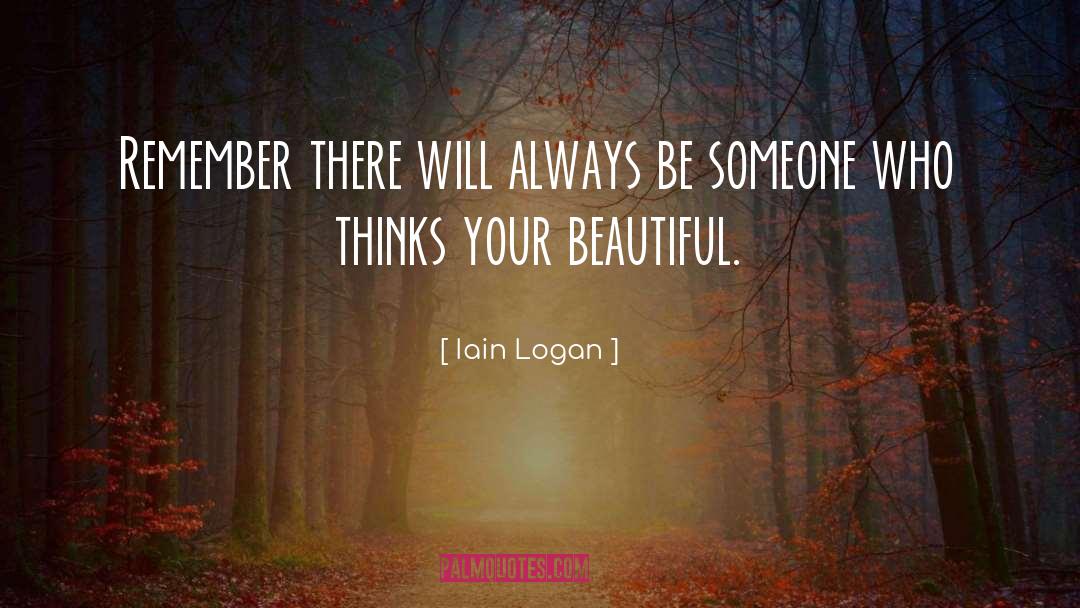 Iain Logan Quotes: Remember there will always be