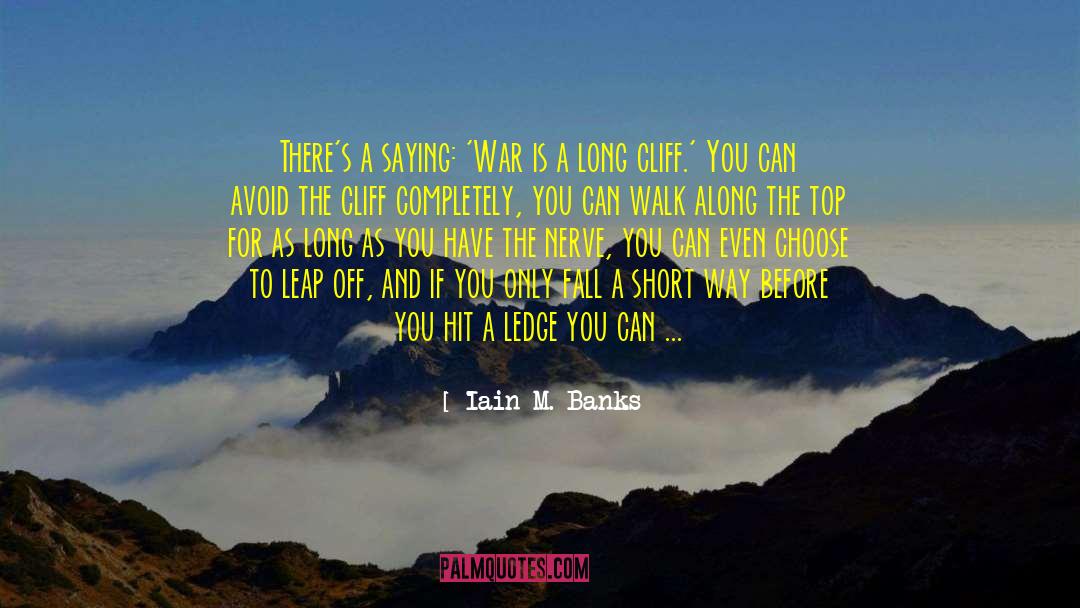 Iain M. Banks Quotes: There's a saying: 'War is