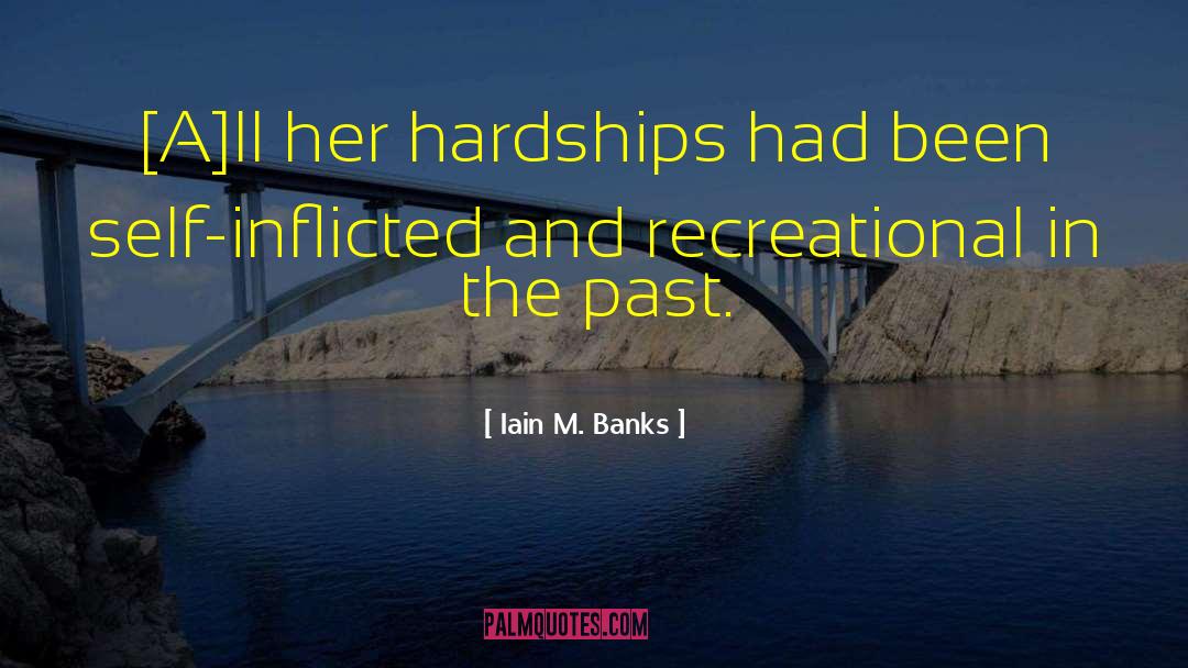 Iain M. Banks Quotes: [A]ll her hardships had been